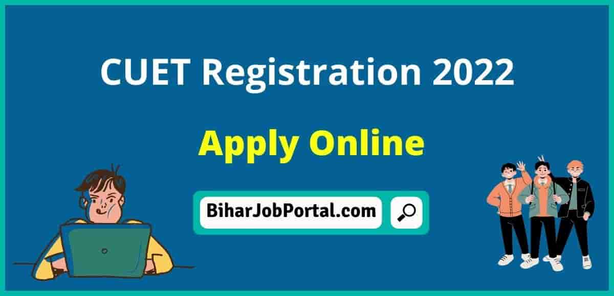 CUET Registration 2022 Application Form, Notification, Fee, Exam Date